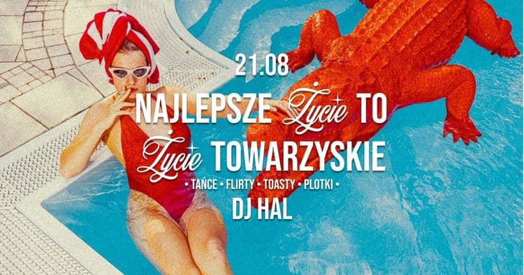 NAJLEPSZE ŻYCIE TO ŻYCIE TOWARZYSKIE • tańce, flirty, toasty, plotki • HAL - wydarzenie w Białymstoku