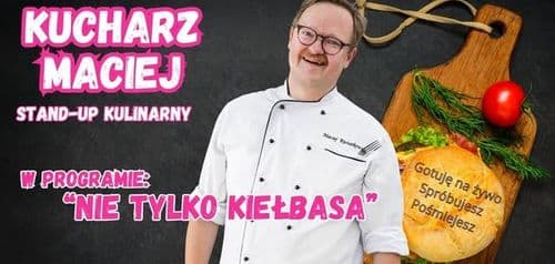 Kucharz Maciej - kulinarny standup "Nie tylko kiełbasa"