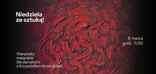 Niedziela ze sztuką! Warsztaty malarskie dla dorosłych z Krzysztofem Koniczkiem.