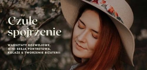 Czułe spojrzenie - Warsztaty rozwojowe | Mini sesja portretowa | Kolaże | Tworzenie biżuterii