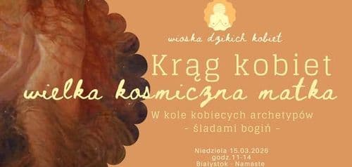 Krąg Kobiet - W kole kobiecych archetypów - Wielka Kosmiczna Matka - wydarzenie w Białymstoku