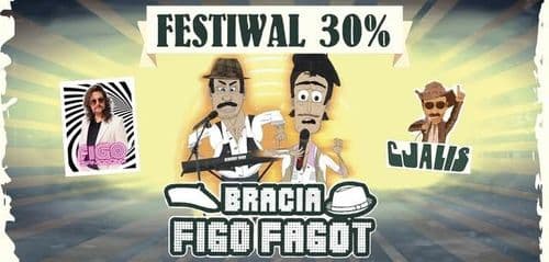 FESTIWAL NA BOGATOŚCI 30% / BRACIA FIGO FAGOT + CJALIS + FIGO I SAMOGONY
