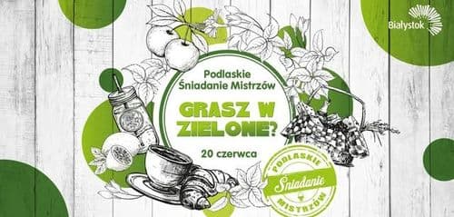 Podlaskie Śniadanie Mistrzów: Grasz w zielone?